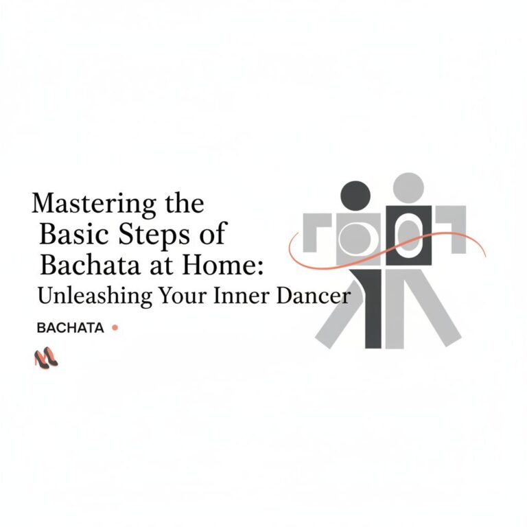 Mastering the Basic Steps of Bachata at Home: Unleashing Your Inner Dancer